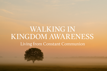 Walking in Kingdom Awareness: Living from Constant Communion